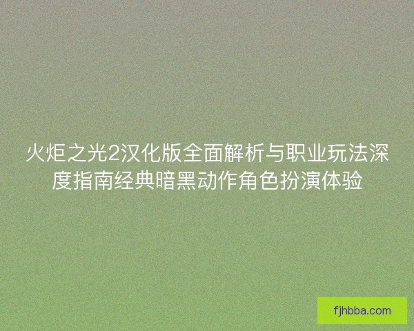 火炬之光2汉化版全面解析与职业玩法深度指南经典暗黑动作角色扮演体验
