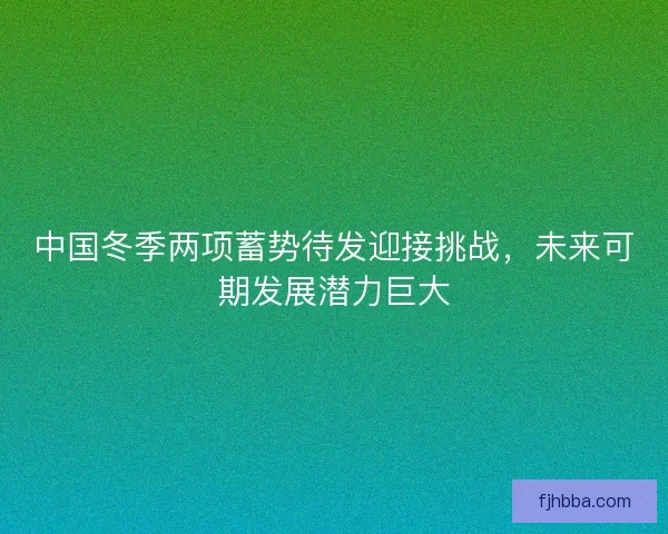 中国冬季两项蓄势待发迎接挑战，未来可期发展潜力巨大